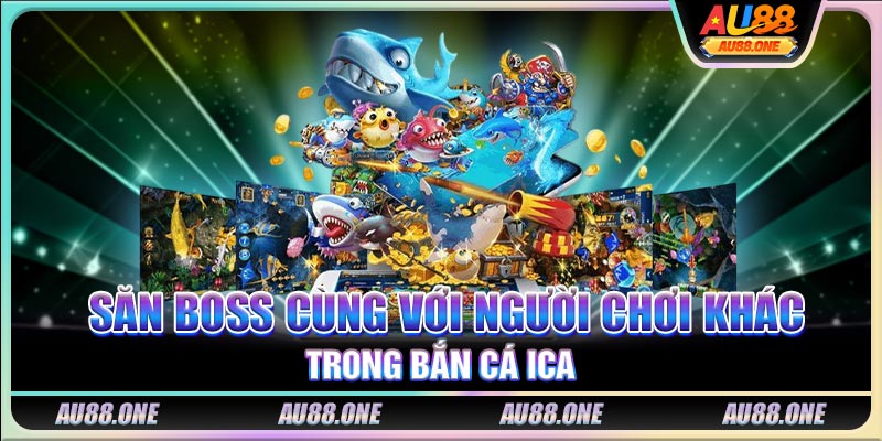 Săn boss cùng với người chơi khác trong bắn cá ICA