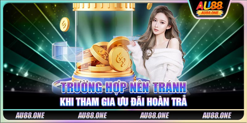 Trường hợp nên tránh khi tham gia ưu đãi hoàn trả